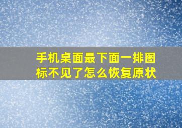 手机桌面最下面一排图标不见了怎么恢复原状