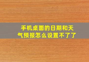 手机桌面的日期和天气预报怎么设置不了了