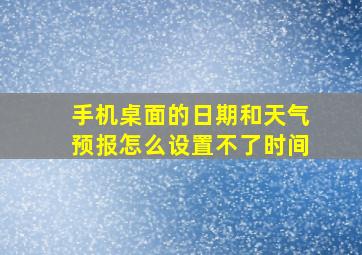 手机桌面的日期和天气预报怎么设置不了时间