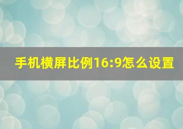 手机横屏比例16:9怎么设置