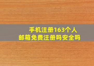 手机注册163个人邮箱免费注册吗安全吗