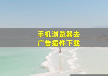 手机浏览器去广告插件下载