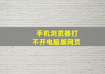 手机浏览器打不开电脑版网页