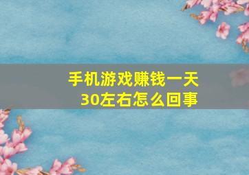 手机游戏赚钱一天30左右怎么回事