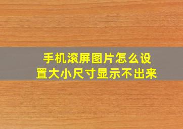 手机滚屏图片怎么设置大小尺寸显示不出来