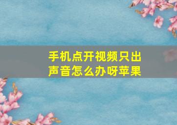 手机点开视频只出声音怎么办呀苹果