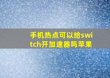 手机热点可以给switch开加速器吗苹果