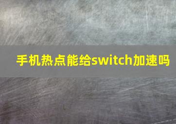 手机热点能给switch加速吗