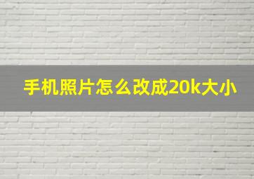 手机照片怎么改成20k大小