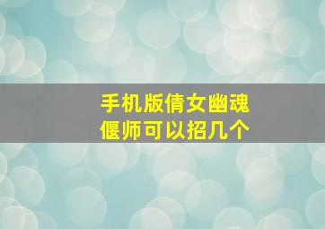 手机版倩女幽魂偃师可以招几个