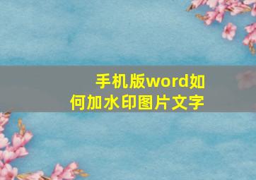 手机版word如何加水印图片文字