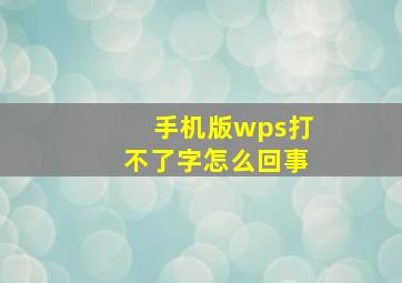 手机版wps打不了字怎么回事