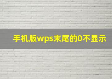 手机版wps末尾的0不显示