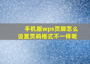 手机版wps页脚怎么设置页码格式不一样呢