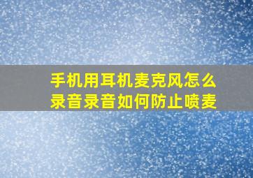 手机用耳机麦克风怎么录音录音如何防止喷麦