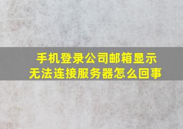 手机登录公司邮箱显示无法连接服务器怎么回事