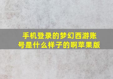 手机登录的梦幻西游账号是什么样子的啊苹果版