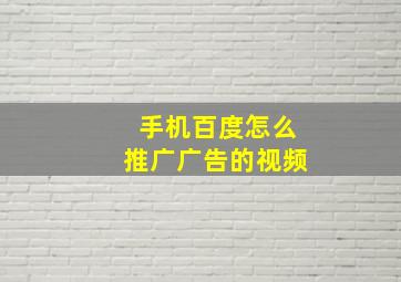 手机百度怎么推广广告的视频