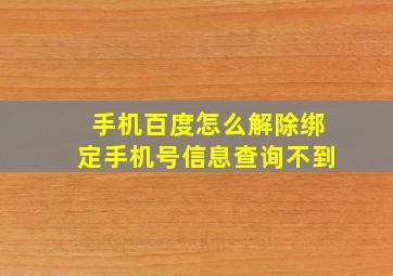 手机百度怎么解除绑定手机号信息查询不到