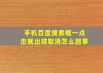 手机百度搜索框一点击就出现取消怎么回事