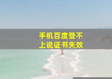 手机百度登不上说证书失效