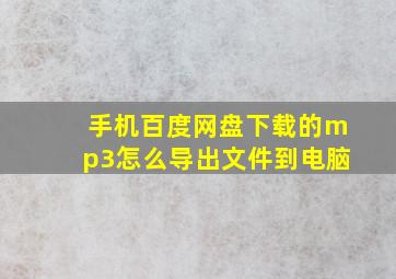 手机百度网盘下载的mp3怎么导出文件到电脑