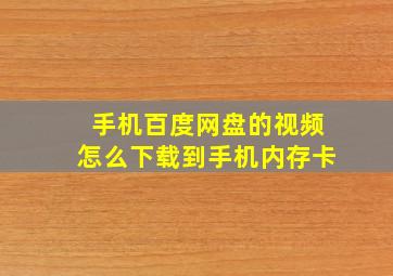 手机百度网盘的视频怎么下载到手机内存卡