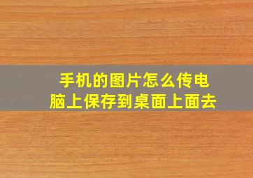 手机的图片怎么传电脑上保存到桌面上面去