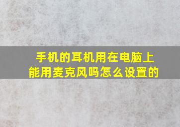 手机的耳机用在电脑上能用麦克风吗怎么设置的