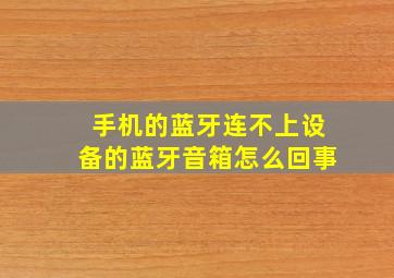 手机的蓝牙连不上设备的蓝牙音箱怎么回事