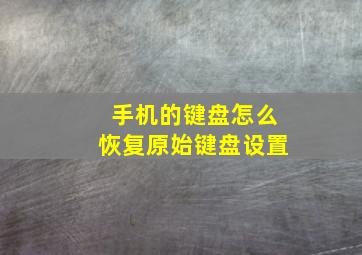 手机的键盘怎么恢复原始键盘设置