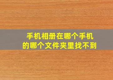 手机相册在哪个手机的哪个文件夹里找不到