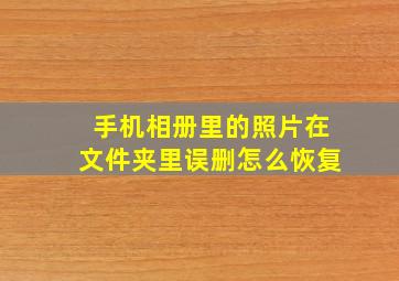 手机相册里的照片在文件夹里误删怎么恢复