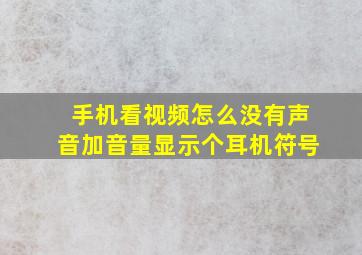 手机看视频怎么没有声音加音量显示个耳机符号