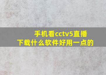 手机看cctv5直播下载什么软件好用一点的