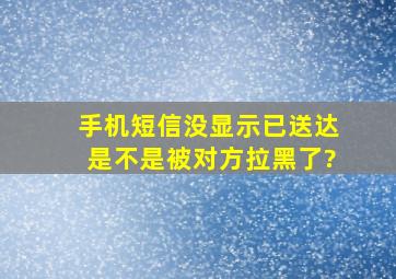 手机短信没显示已送达是不是被对方拉黑了?