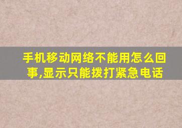 手机移动网络不能用怎么回事,显示只能拨打紧急电话