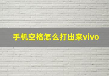 手机空格怎么打出来vivo