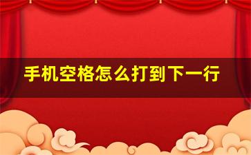 手机空格怎么打到下一行