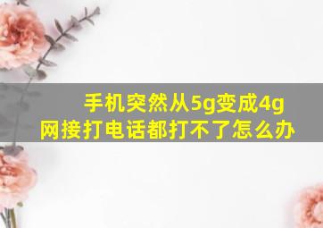 手机突然从5g变成4g网接打电话都打不了怎么办