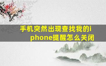 手机突然出现查找我的iphone提醒怎么关闭