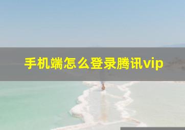 手机端怎么登录腾讯vip