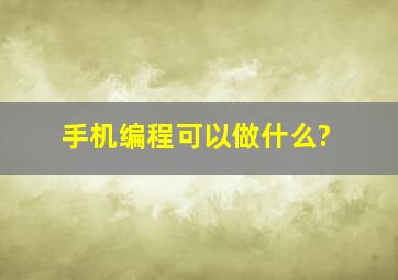 手机编程可以做什么?