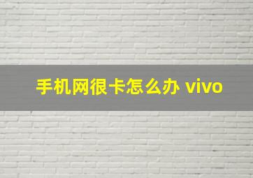 手机网很卡怎么办 vivo