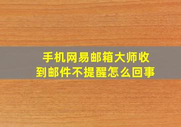 手机网易邮箱大师收到邮件不提醒怎么回事