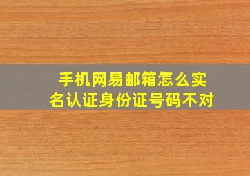 手机网易邮箱怎么实名认证身份证号码不对