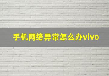 手机网络异常怎么办vivo