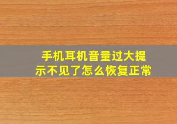 手机耳机音量过大提示不见了怎么恢复正常