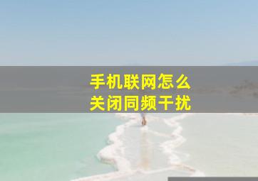 手机联网怎么关闭同频干扰