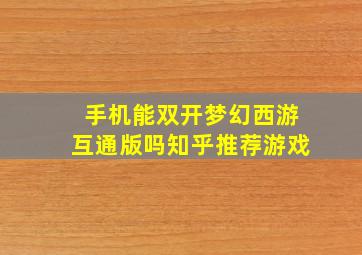 手机能双开梦幻西游互通版吗知乎推荐游戏